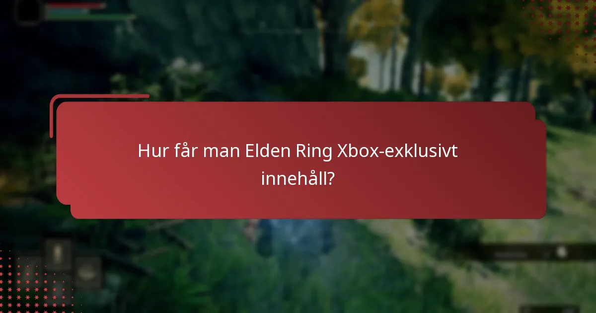 Hur får man Elden Ring Xbox-exklusivt innehåll?