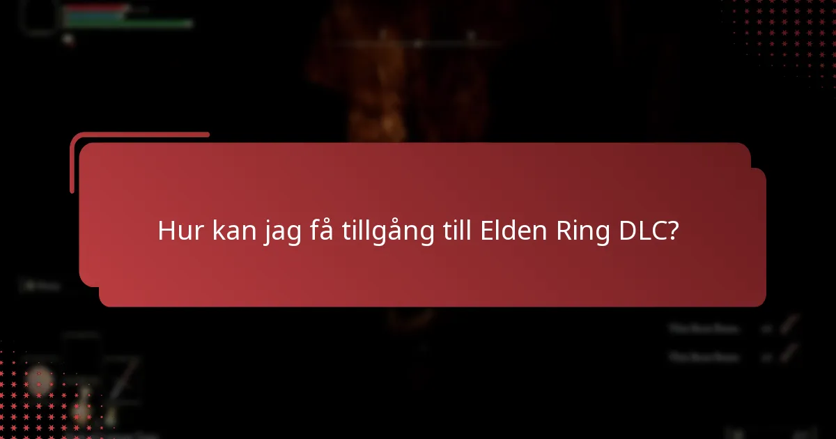 Hur kan jag få tillgång till Elden Ring DLC?