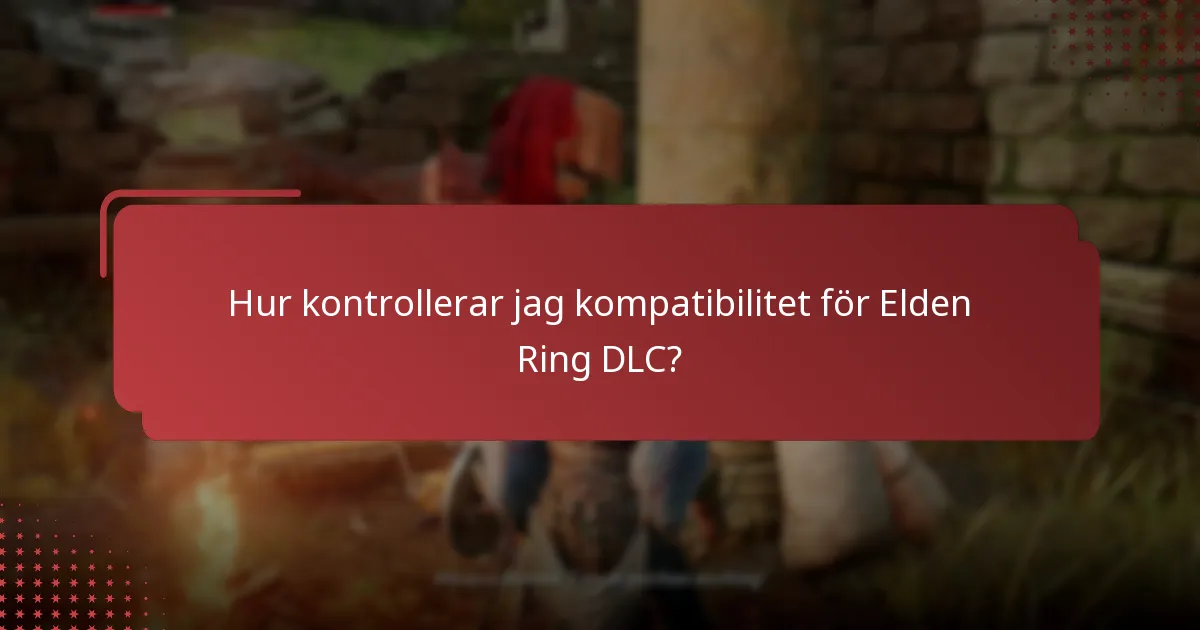 Hur kontrollerar jag kompatibilitet för Elden Ring DLC?