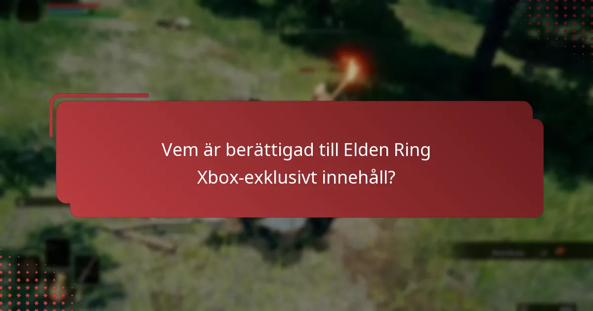 Vilka typer av exklusivt innehåll finns tillgängliga för Elden Ring på Xbox?