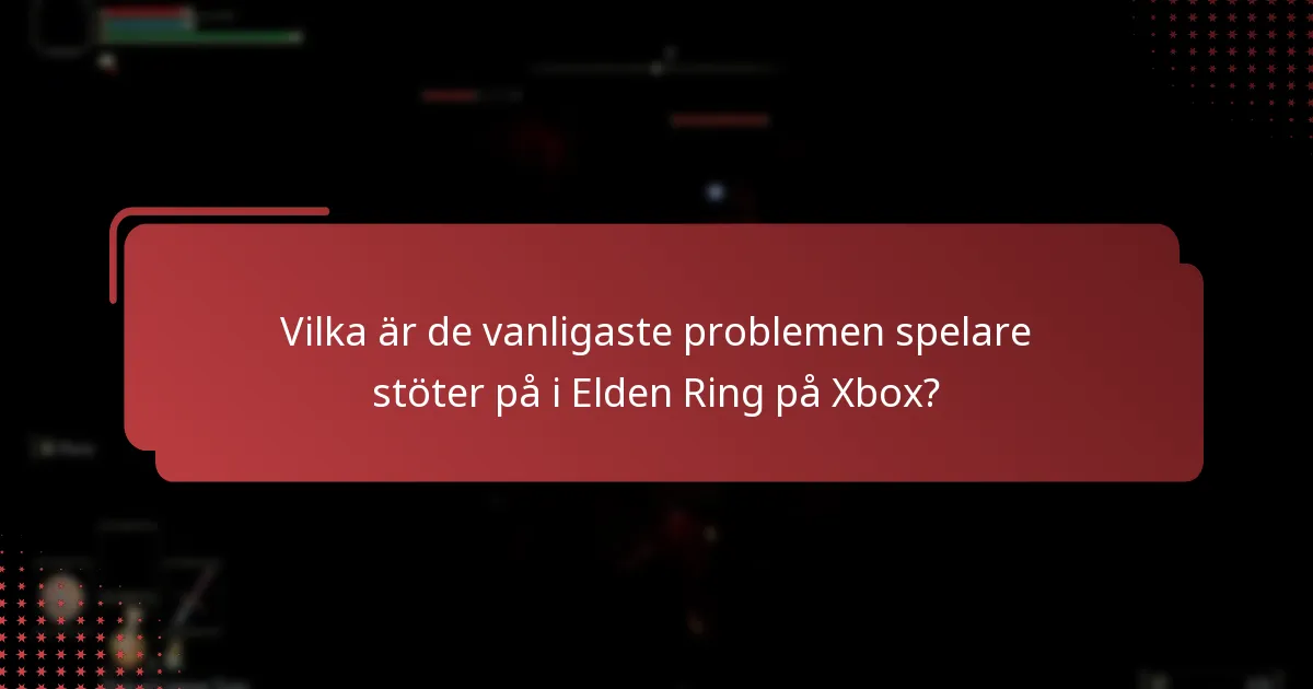 Vilka är de vanligaste problemen spelare stöter på i Elden Ring på Xbox?