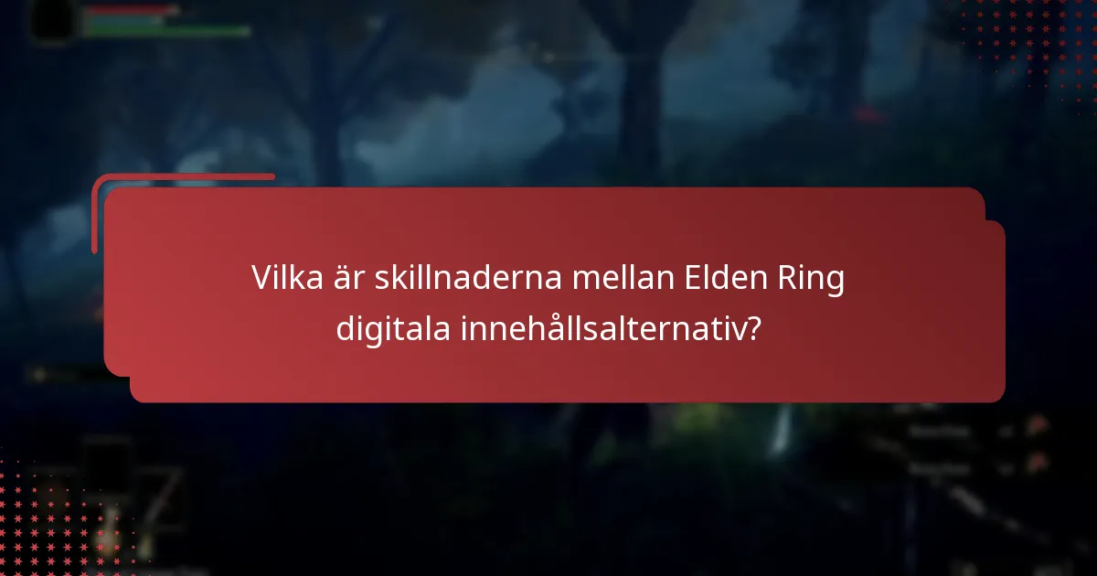 Vilka är skillnaderna mellan Elden Ring digitala innehållsalternativ?