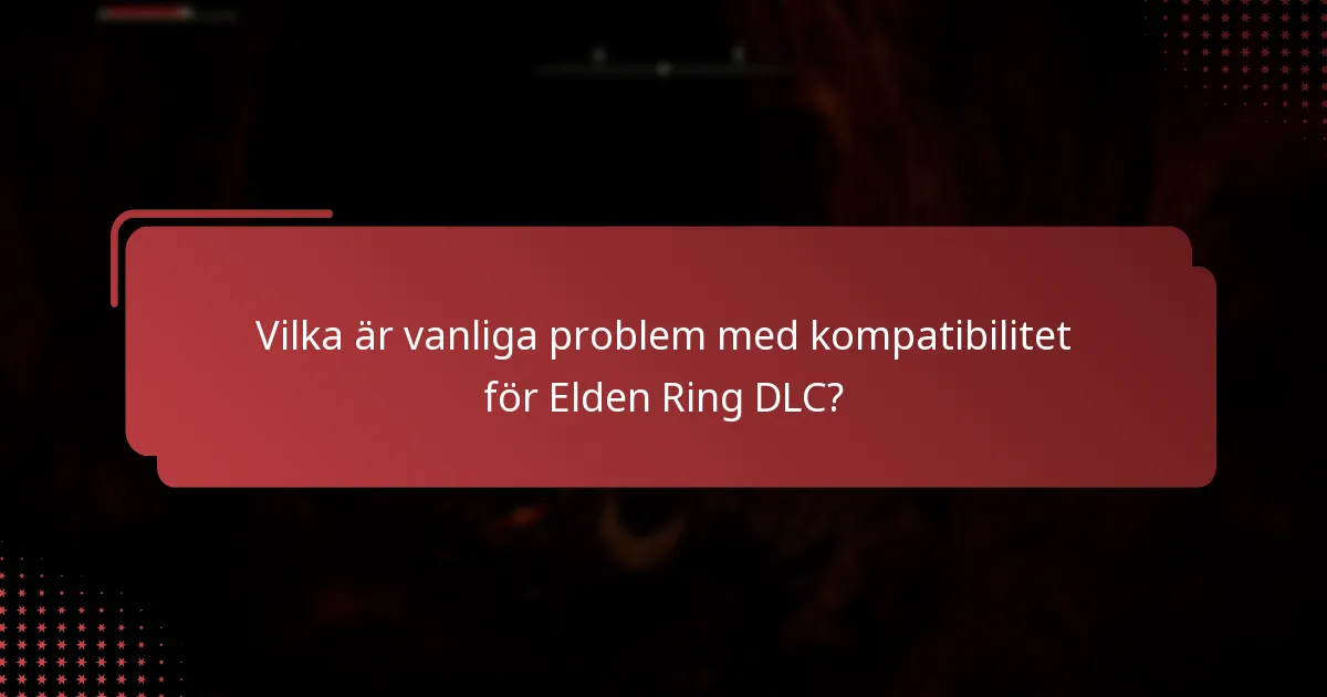 Vilka är vanliga problem med kompatibilitet för Elden Ring DLC?